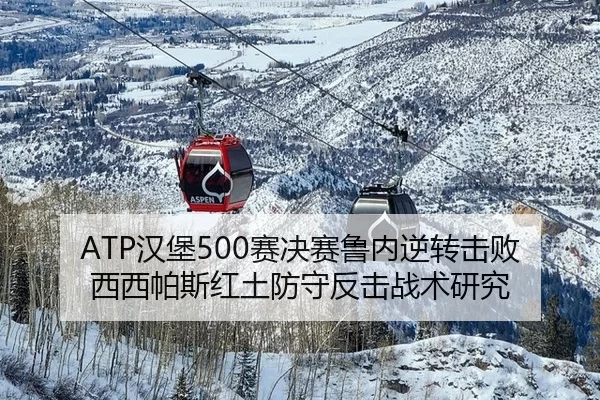 ATP汉堡500赛决赛鲁内逆转击败西西帕斯红土防守反击战术研究